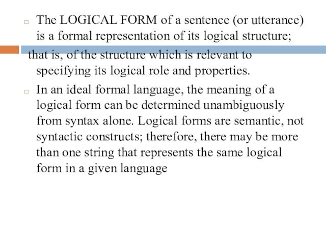The LOGICAL FORM of a sentence (or utterance) is a formal representation of its logical structure;