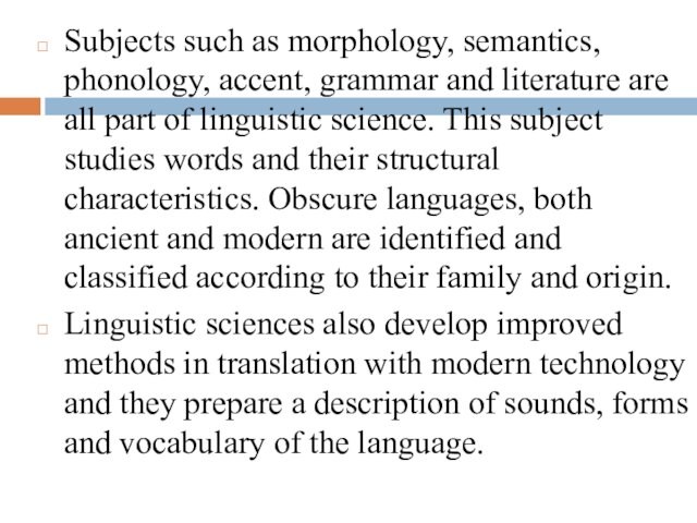 Subjects such as morphology, semantics, phonology, accent, grammar and literature are all part of linguistic science.