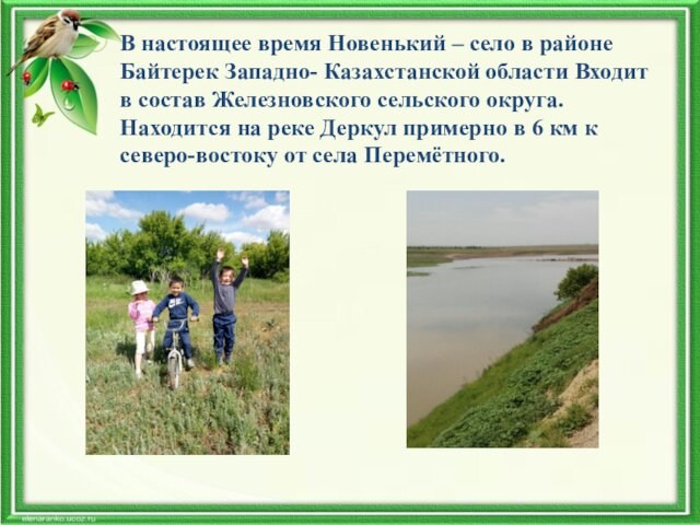 В настоящее время Новенький – село в районе Байтерек Западно- Казахстанской области Входит в состав Железновского