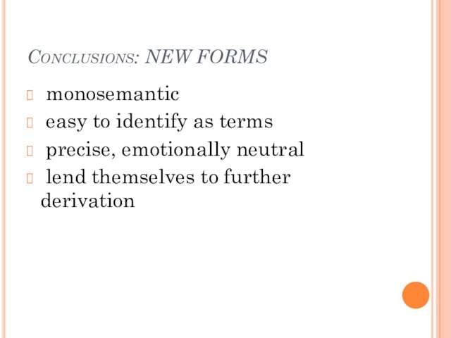 Conclusions: NEW FORMS monosemantic easy to identify as terms precise, emotionally neutral lend themselves to further