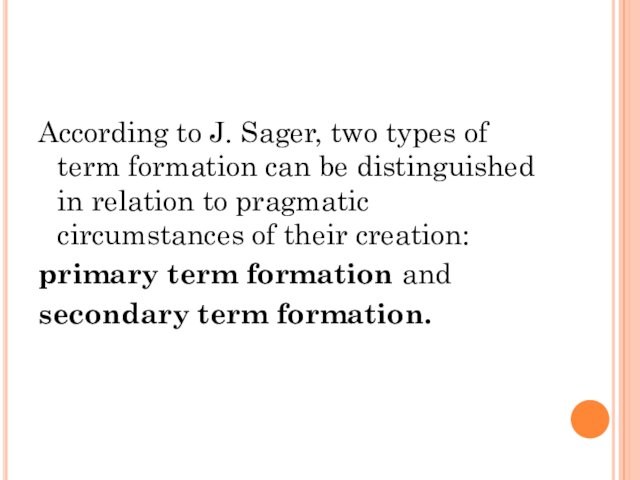distinguished in relation to pragmatic circumstances of their creation:primary term formation and secondary term formation.