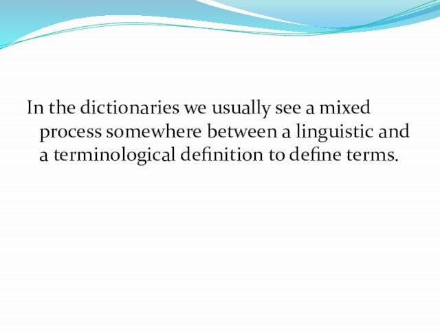In the dictionaries we usually see a mixed process somewhere between a linguistic and a terminological