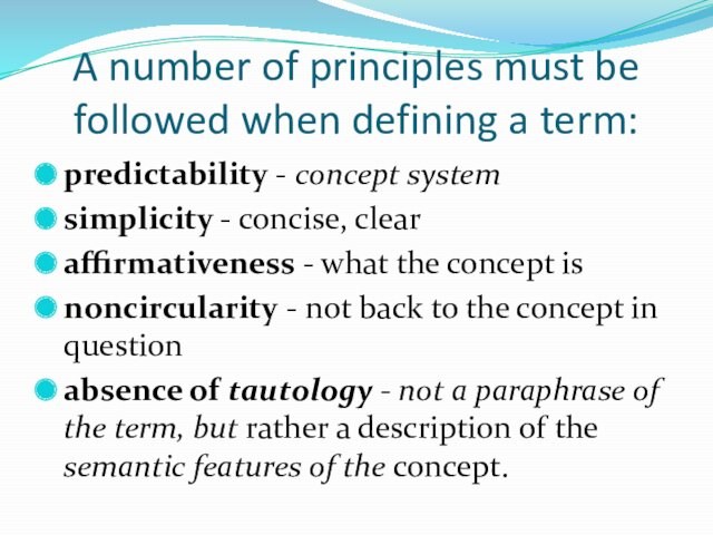 A number of principles must be followed when defining a term:predictability - concept systemsimplicity - concise,