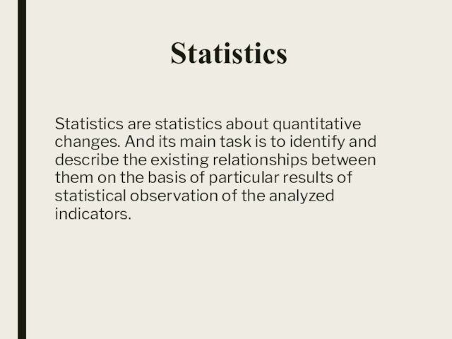 StatisticsStatistics are statistics about quantitative changes. And its main task is to identify and describe the