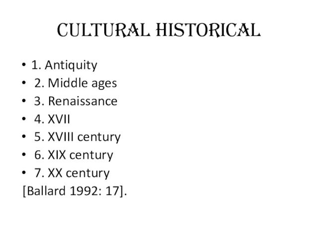 Cultural Historical1. Antiquity 2. Middle ages 3. Renaissance 4. XVII 5. XVIII century 6. XIX century