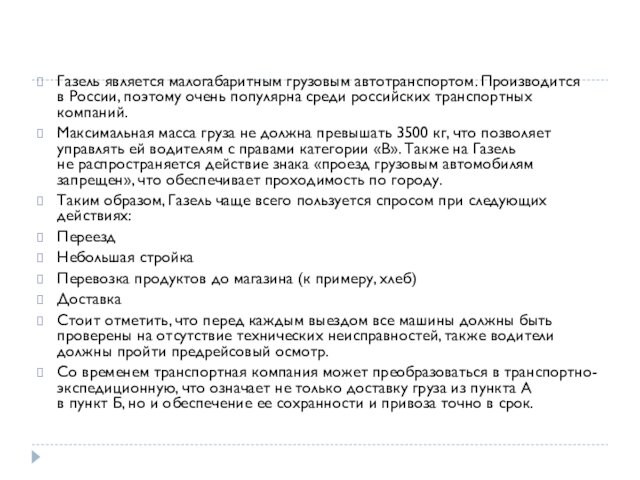 Газель является малогабаритным грузовым автотранспортом. Производится в России, поэтому очень популярна среди российских транспортных компаний.Максимальная масса