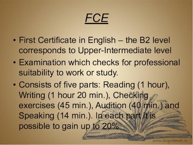 FCEFirst Certificate in English – the B2 level corresponds to Upper-Intermediate levelExamination which