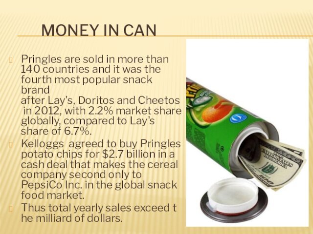 MONEY IN CANPringles are sold in more than 140 countries and it was the fourth most