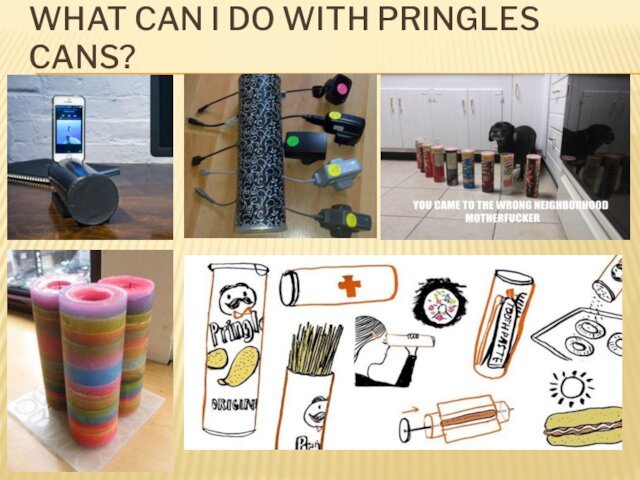 WHAT CAN I DO WITH PRINGLES CANS?