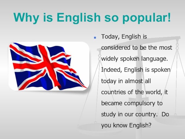 Why is English so popular!Today, English is considered to be the most widely spoken language.