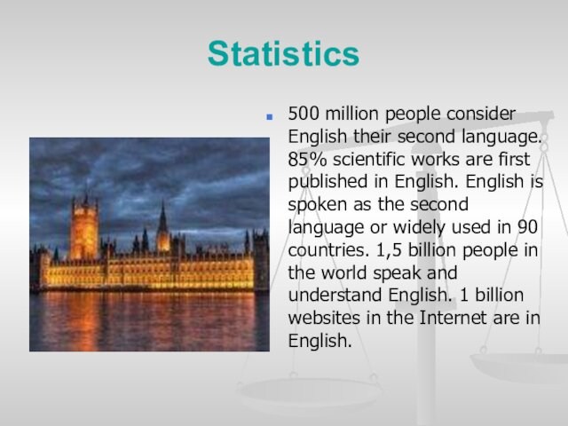 Statistics500 million people consider English their second language. 85% scientific works are first published in