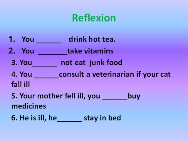 ReflexionYou ______  drink hot tea.You _______take vitamins3. You______ not eat junk