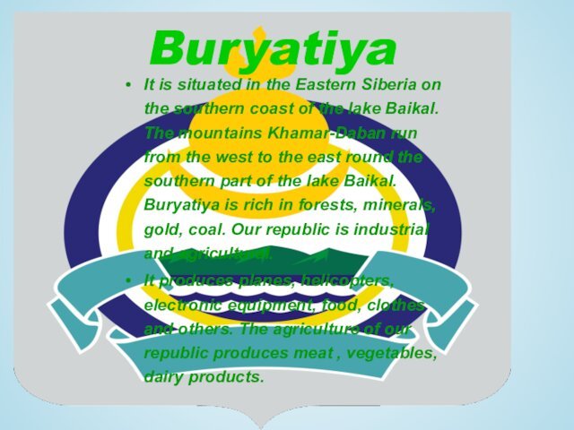 BuryatiyaIt is situated in the Eastern Siberia on the southern coast of