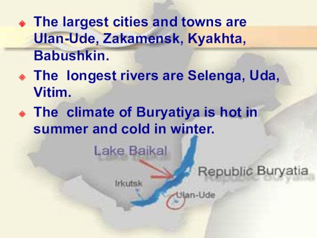 The largest cities and towns are Ulan-Ude, Zakamensk, Kyakhta, Babushkin.The longest rivers