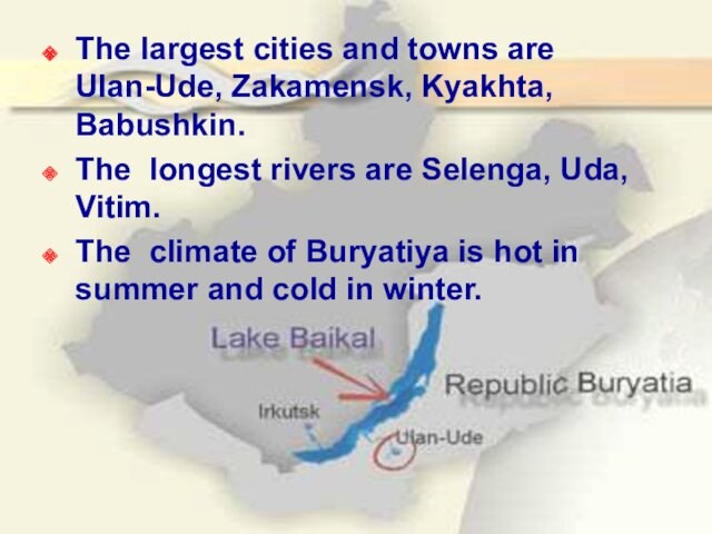 The largest cities and towns are Ulan-Ude, Zakamensk, Kyakhta, Babushkin. The longest rivers are Selenga,