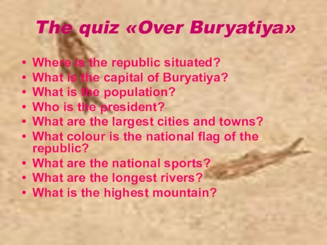 The quiz «Over Buryatiya»Where is the republic situated?What is the capital of
