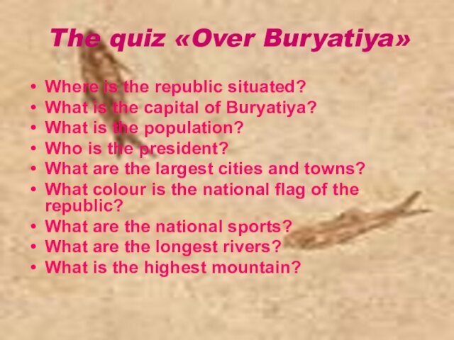 The quiz «Over Buryatiya»Where is the republic situated?What is the capital of Buryatiya?What is the
