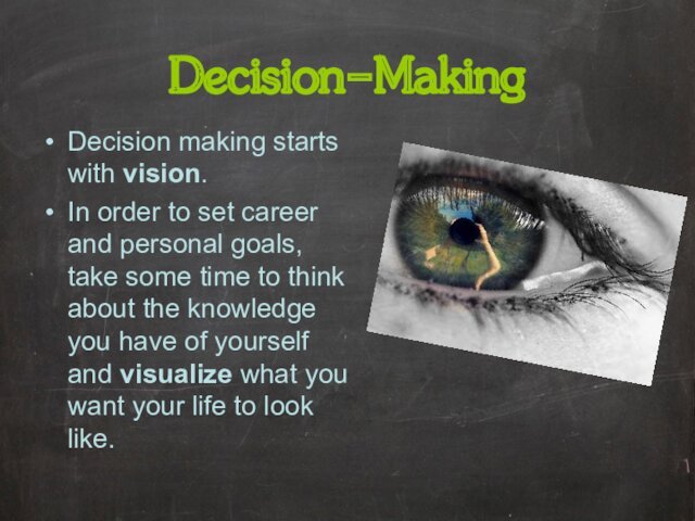 Decision-MakingDecision making starts with vision. In order to set career and personal goals, take some time