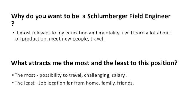 Why do you want to be  a Schlumberger Field Engineer ?It most relevant to my education