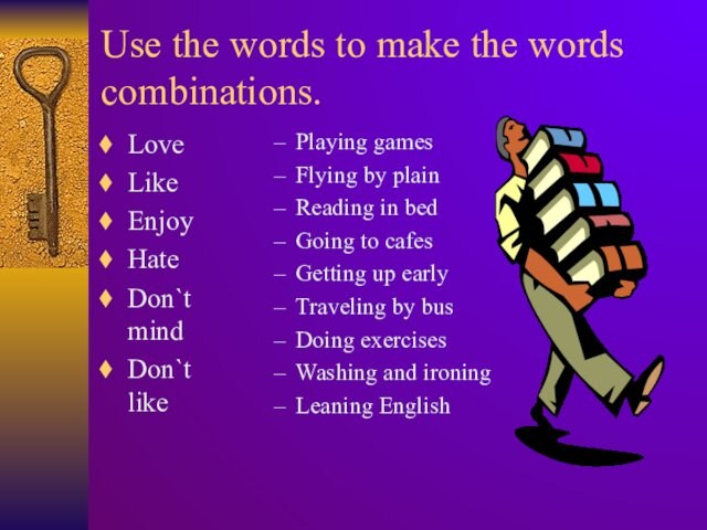 Use the words to make the words combinations.LoveLikeEnjoyHateDon`t mindDon`t likePlaying gamesFlying by plainReading in bedGoing