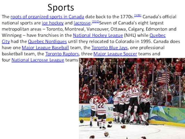 Sports The roots of organized sports in Canada date back to the 1770s.[309] Canada's official national sports are ice