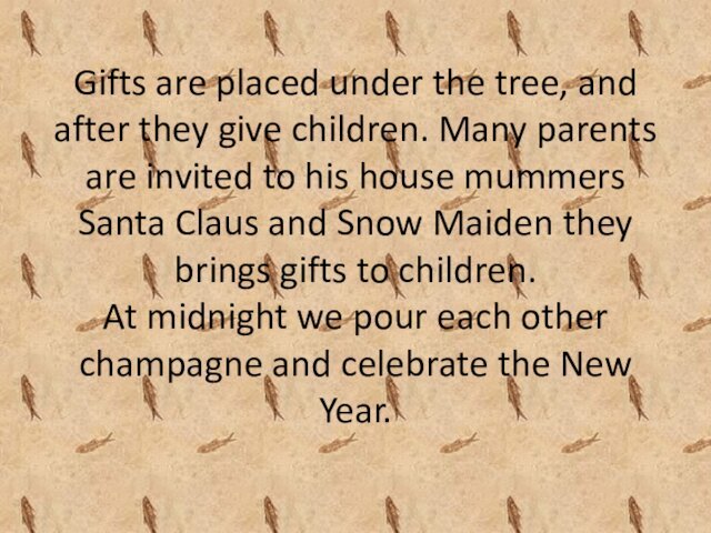 Gifts are placed under the tree, and after they give children. Many