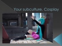 Your subculture. Cosplay