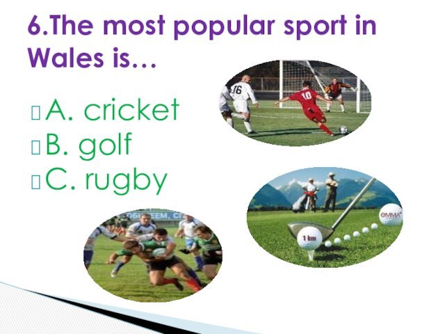 A. cricketB. golfC. rugby 6.The most popular sport in Wales is…