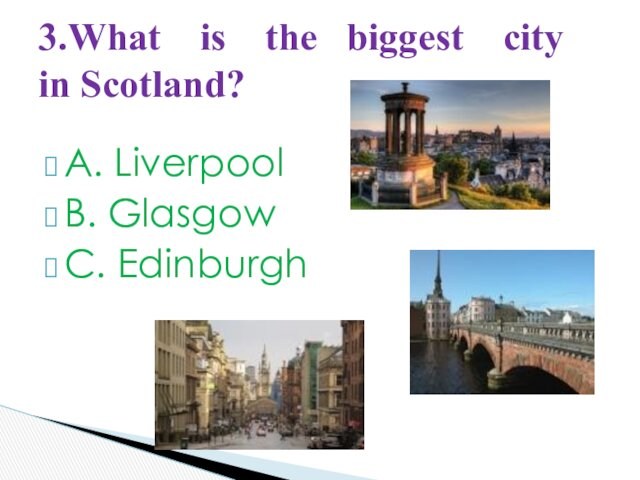 A. Liverpool B. Glasgow C. Edinburgh  3.What  is  the  biggest