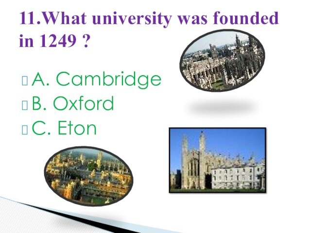 A. Cambridge B. Oxford C. Eton  11.What university was founded in 1249 ?