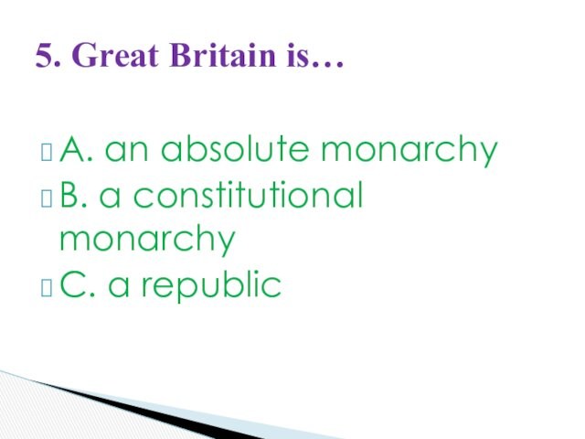 A. an absolute monarchyB. a constitutional monarchyC. a republic5. Great Britain is…