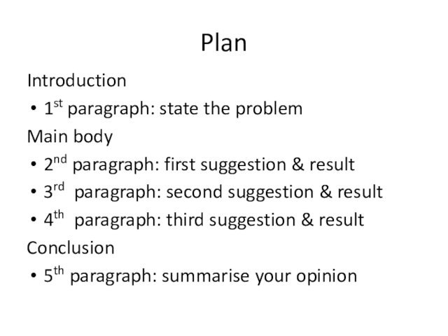 Plan Introduction 1st paragraph: state the problemMain body2nd paragraph: first suggestion &