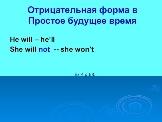 Отрицательная форма в Простое будущее время He will – he’llShe will not -- she won’tEx.4 p.68.