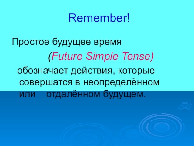 Remember!Простое будущее время      (Future Simple Tense)  обозначает действия, которые