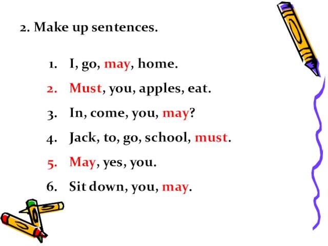 2. Make up sentences.I, go, may, home.Must, you, apples, eat.In, come, you, may?Jack, to, go,