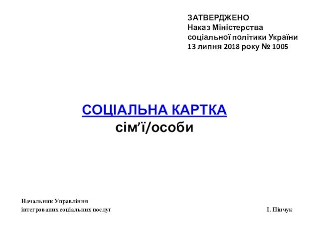 СОЦІАЛЬНА КАРТКА  сім’ї/особиЗАТВЕРДЖЕНО  Наказ Міністерства  соціальної політики України  13 липня 2018 року № 1005