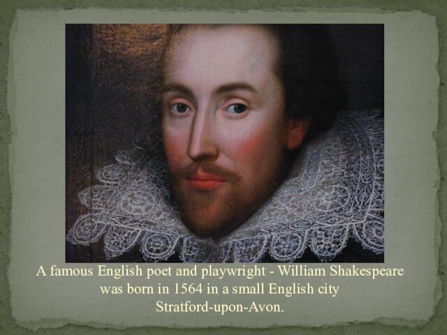A famous English poet and playwright - William Shakespeare was born in