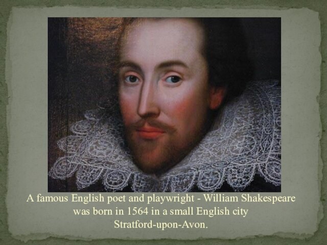 A famous English poet and playwright - William Shakespeare was born in 1564 in a