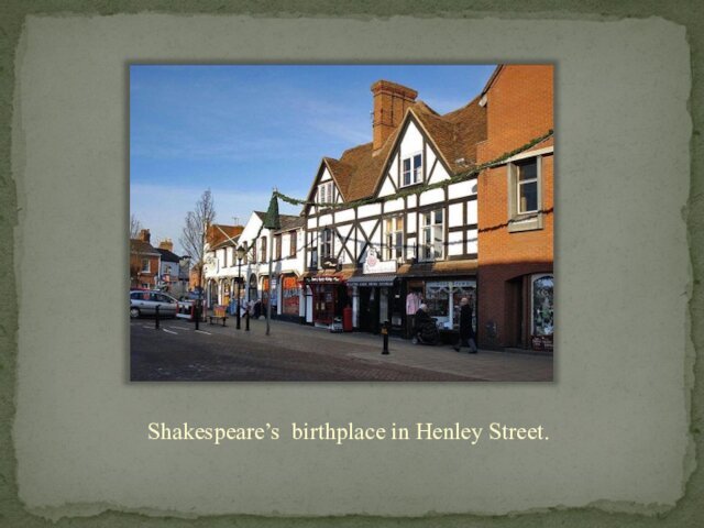 Shakespeare’s birthplace in Henley Street.