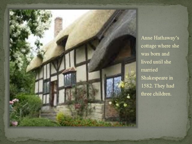 Anne Hathaway’s cottage where she was born and lived until she married