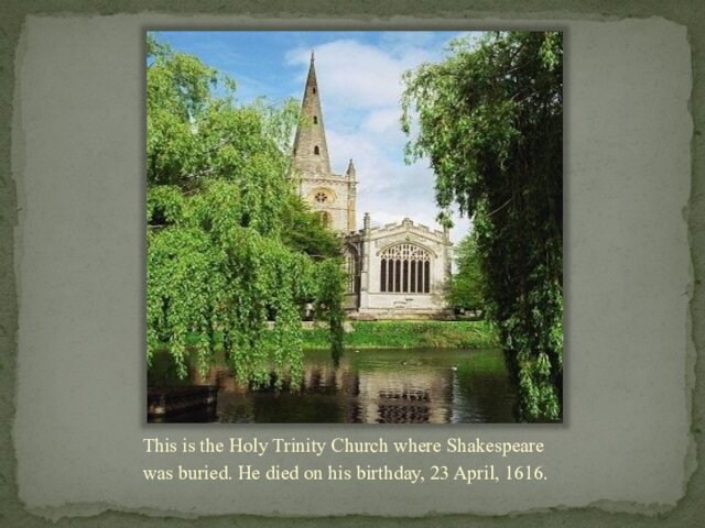 This is the Holy Trinity Church where Shakespeare was buried. He died on his birthday,