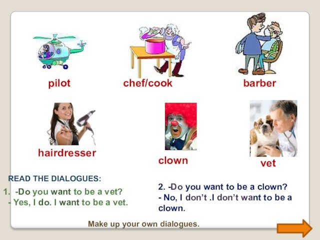 chef/cook barber hairdresser clown vet 1. -Do you want to be a vet?  -