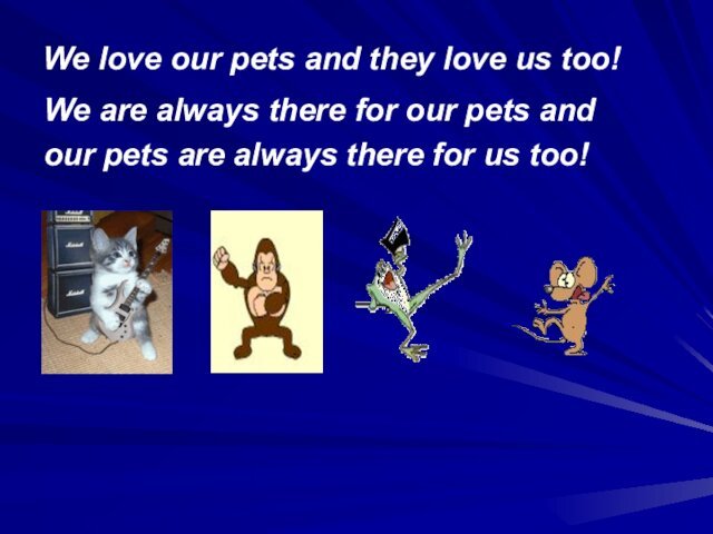 for our pets andour pets are always there for us too!
