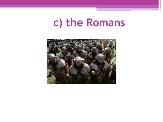 c) the Romans