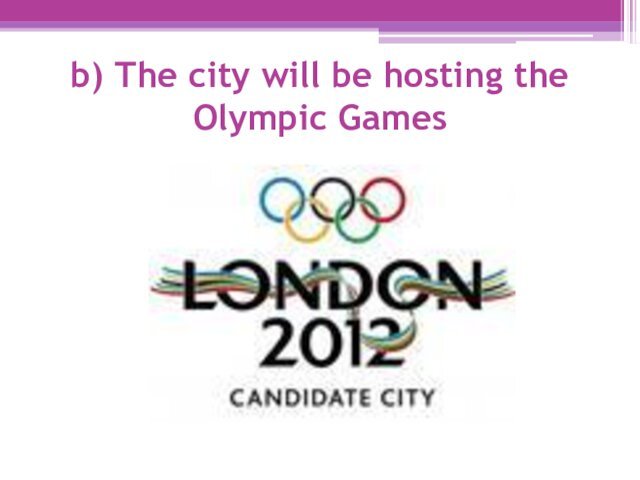 b) The city will be hosting the Olympic Games