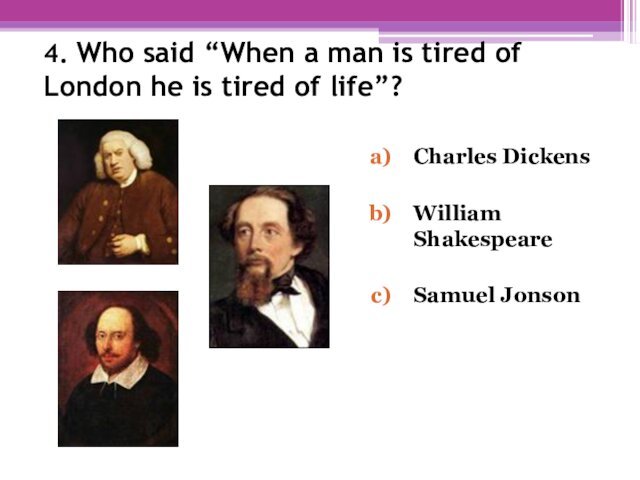 4. Who said “When a man is tired of London he