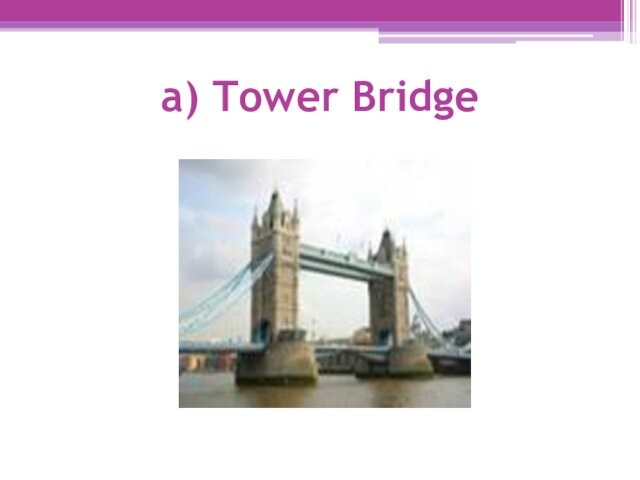 a) Tower Bridge