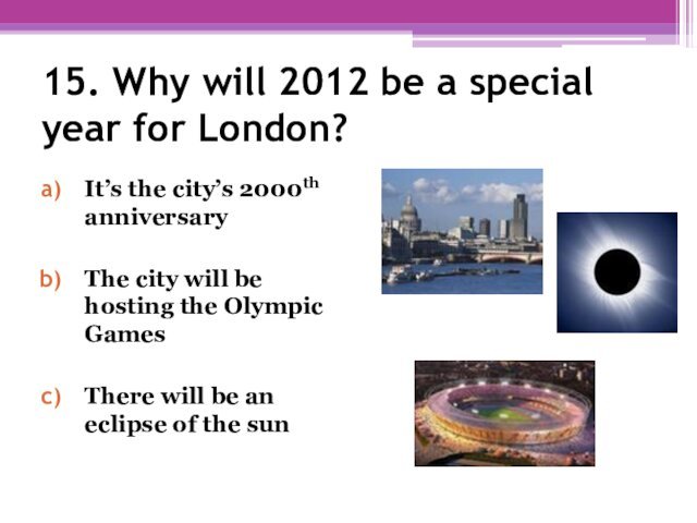 15. Why will 2012 be a special year for London? It’s the
