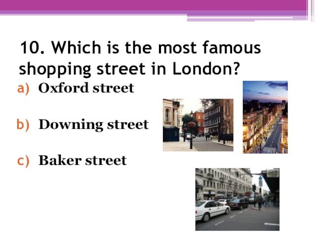 10. Which is the most famous shopping street in London?Oxford streetDowning streetBaker street