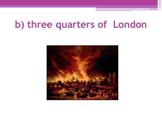 b) three quarters of London